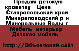 Продам детскую кроватку › Цена ­ 2 500 - Ставропольский край, Минераловодский р-н, Минеральные Воды г. Мебель, интерьер » Детская мебель   